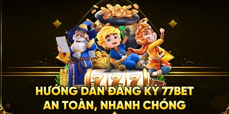 Hướng Dẫn Đăng Ký 77bet Đơn Giản, Tiện Lợi Chỉ Vài 3 Bước