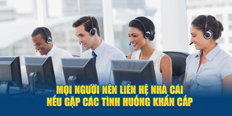 Liên hệ với nhà cái khi gặp các tình huống khẩn cấp