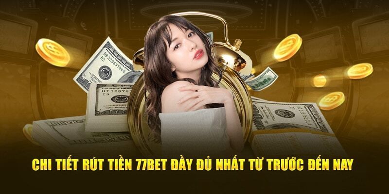 Những lưu ý quan trọng khi rút tiền 77bet